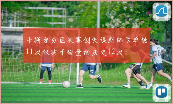 卡斯尔分区决赛创失误新纪录单场11次仅次于哈登的历史12次